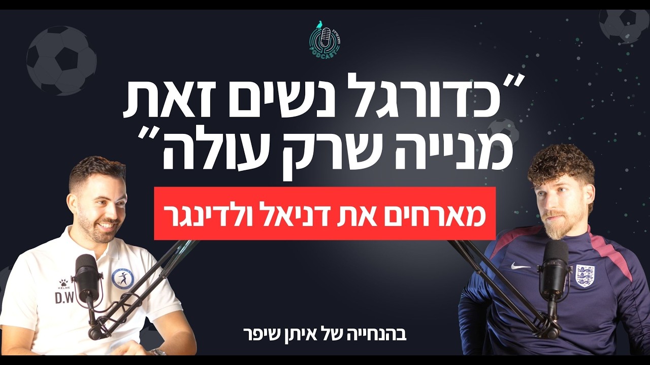 כדורגל נשים זה הדבר הבא ? מארחים את דניאל ולדינגר סמנכ״ל פיתוח עסקי במועדון כדורגל נשים הפועל רעננה