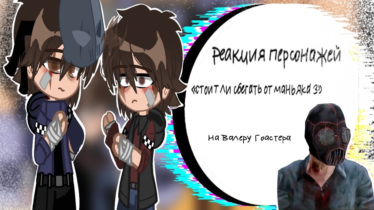 ~♡Реакция персонажей«как сбежать от маньяка 3» На валеру гоастера♡~