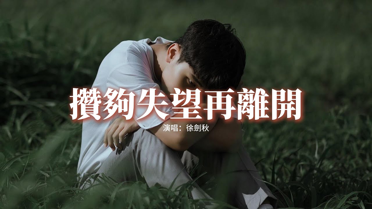 徐劍秋 - 攢夠失望再離開『等我攢夠失望 不再期待，就能頭也不回的離開，你似乎忘了曾經我們多相愛，如今帶給彼此的只有傷害。』【動態歌詞MV】