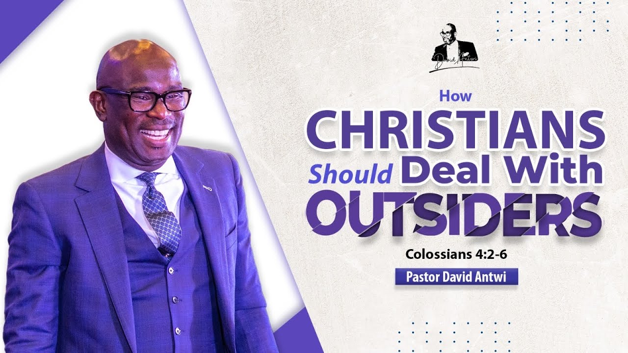 How Christians Should Deal With Outsiders | David Antwi | Col 4:2-6