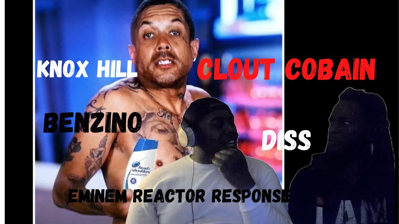 KNOX  HILL COMPLETLEY  SNAPPED   !! KNOX HILL- CLOUT COBAIN BENZINO DISS (EMINEM REACTOR RESPONCE)