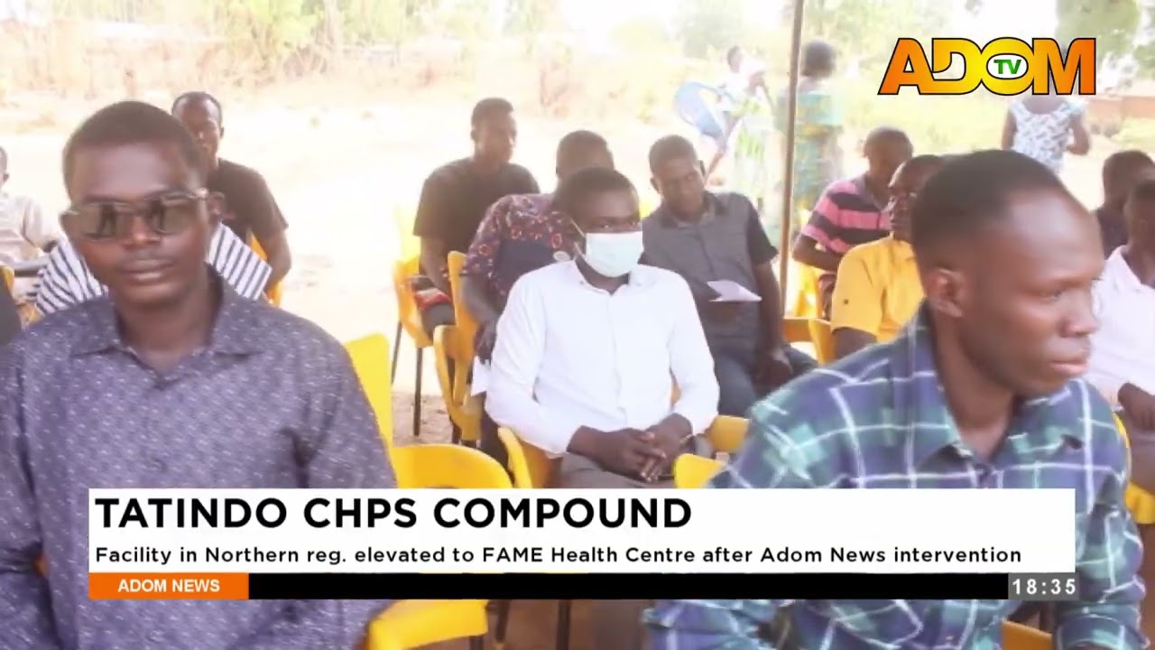 Facility in Northern reg. elevated to FAME Health Centre after Adom News intervention - Evening News