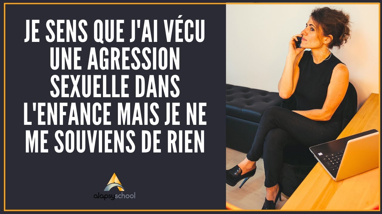 Je sens que j'ai vécu une agression sexuelle dans l'enfance mais je ne me souviens de rien.