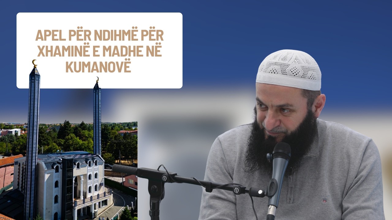 Apel për ndihmë për Xhaminë e Madhe në Kumanovë | Hoxhë Sadullah Bajrami