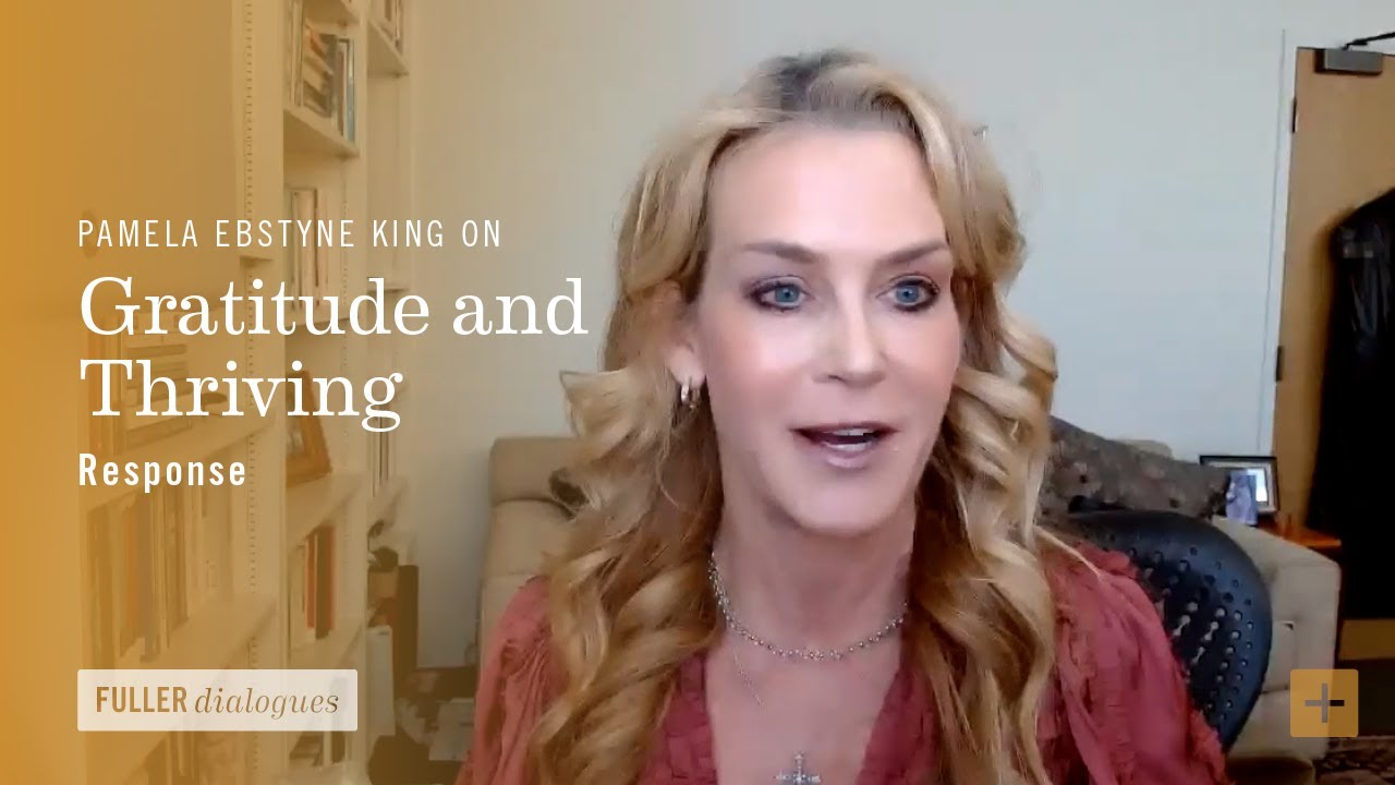 Response | Pamela Ebstyne King on Gratitude and Thriving