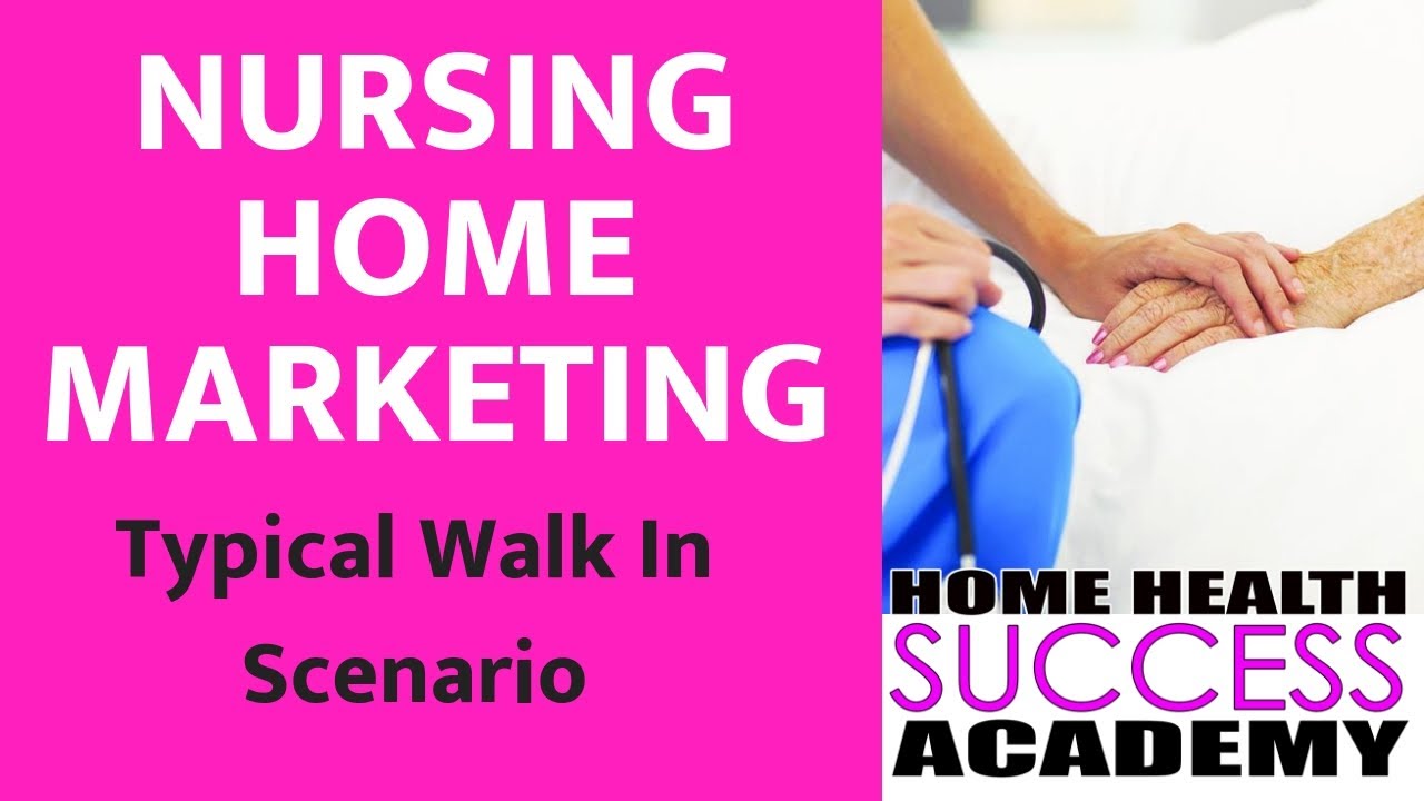 Home Health Marketing to Nursing Homes: Step 6 Walk In Scenario