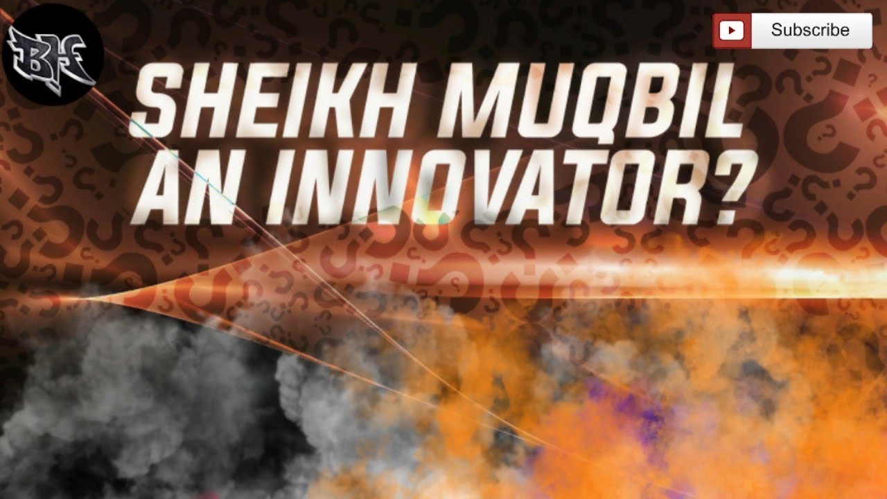 IS SHAYKH MUQBIL AN INNOVATOR????