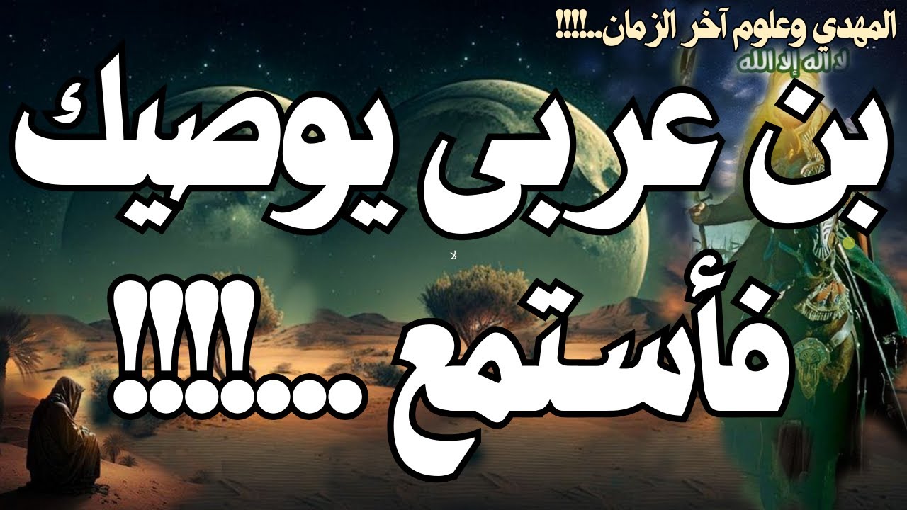 بن عربى يوصيك فأستمع ...!!!! ... رؤي المهدي المنتظر 2025 ـ صفات المهدي المنتظر 2025
