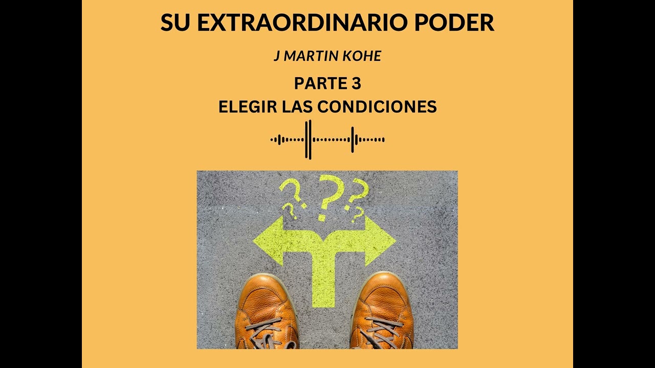 SU EXTRAORDINARIO PODER PARTE 3 ELEGIR LAS CONDICIONES