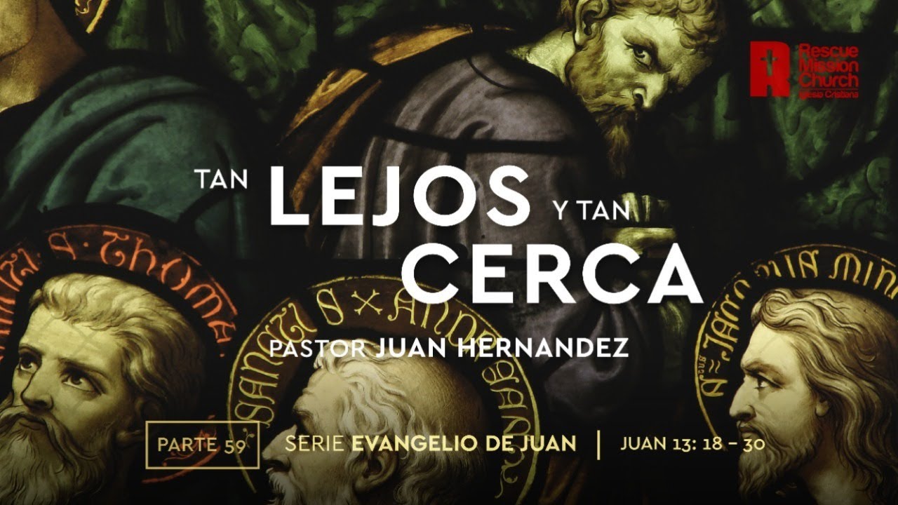 59. Tan lejos y tan cerca | Evangelio de Juan 13:18-30 | Pastor Juan Hernández
