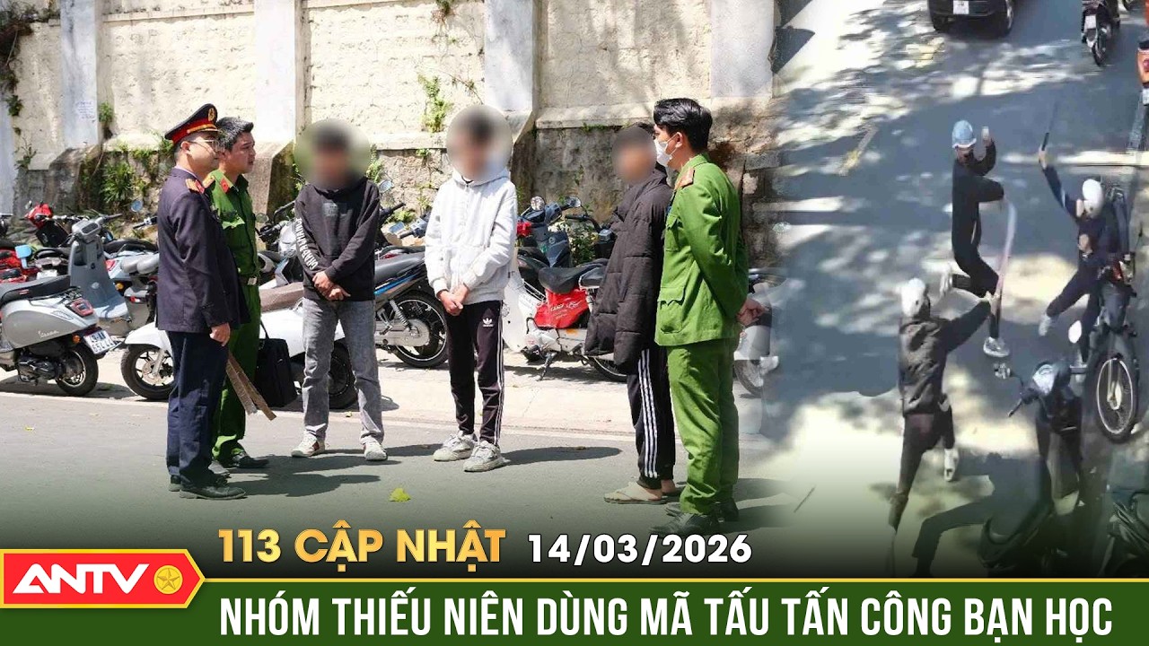 Bản tin 113 cập nhật ngày 14/3: Truy xét nhóm thiếu niên liều lĩnh cầm mã tấu tấn công bạn học| ANTV