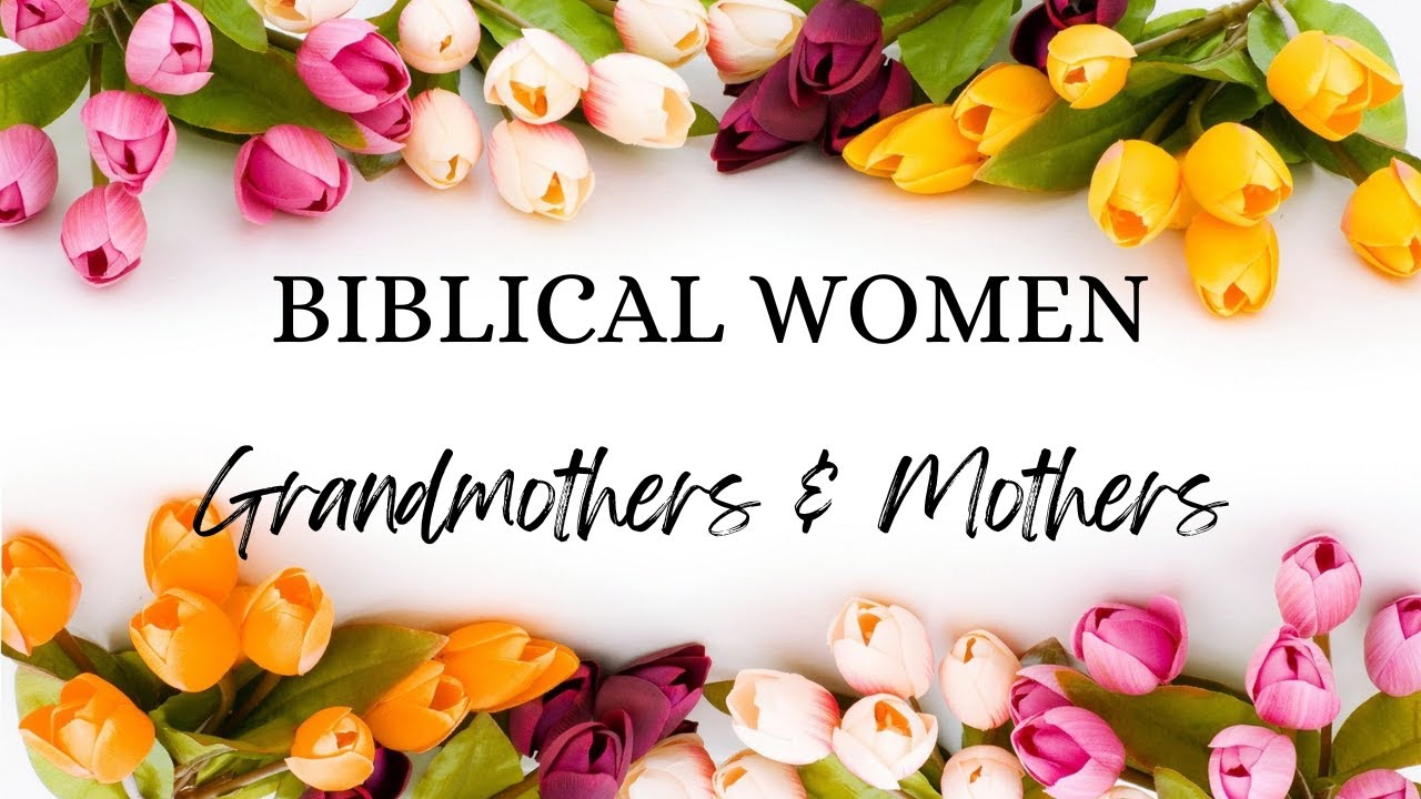 BIBLICAL WOMEN: Grandmothers and Mothers