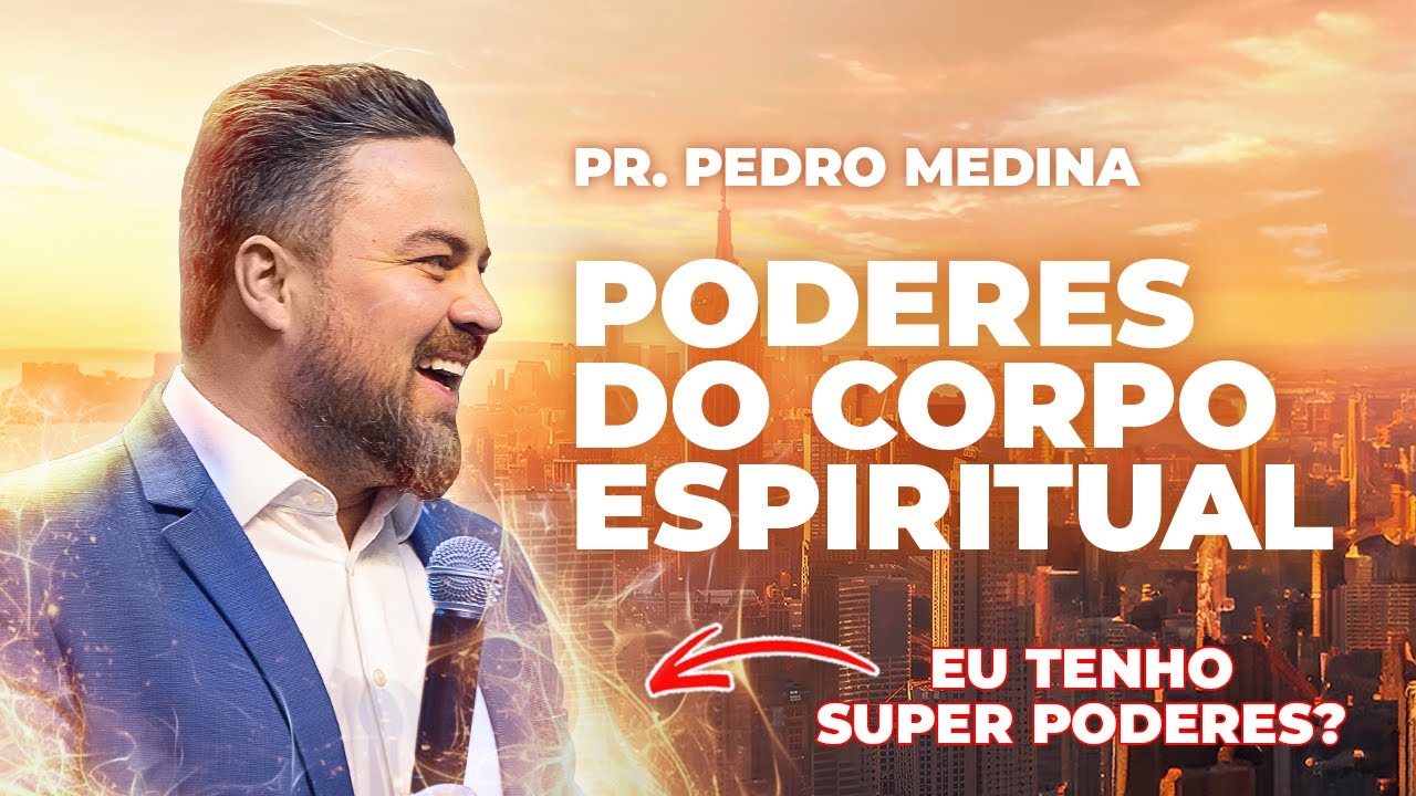 PODERES DO CORPO ESPIRITUAL | Pr. Pedro Medina