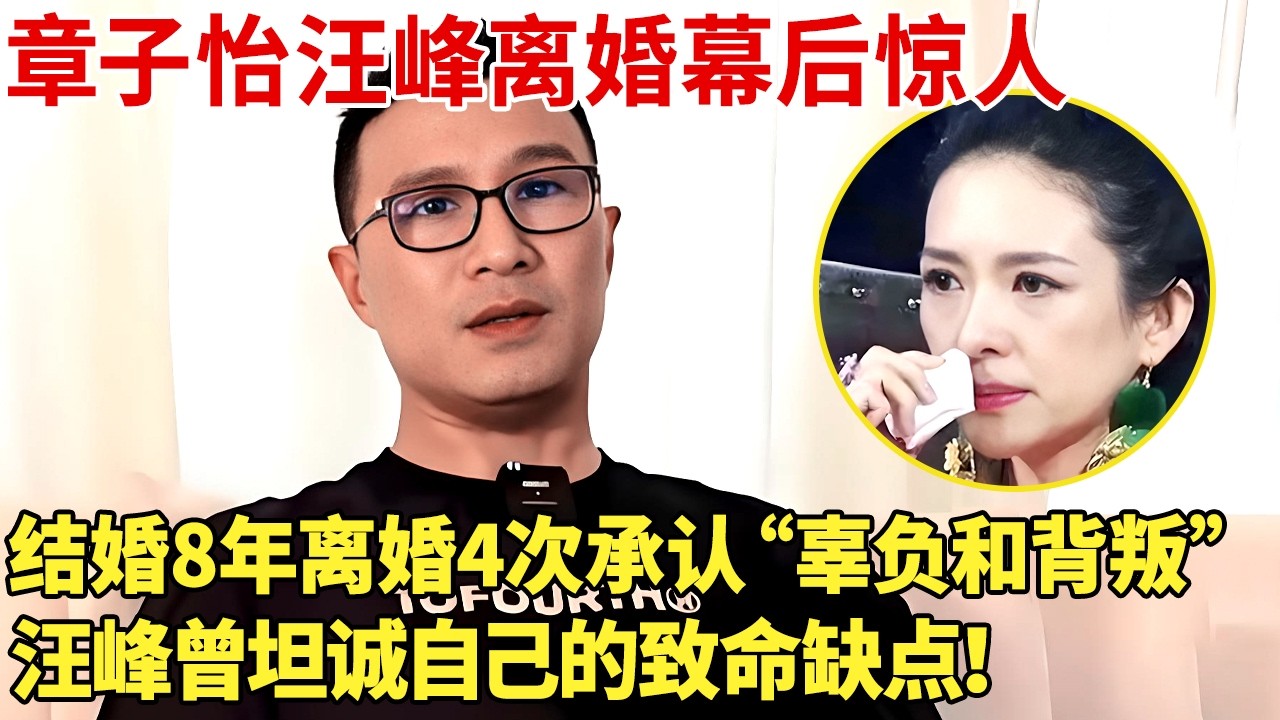 章子怡汪峰离婚幕后惊人,结婚8年离婚4次承认“辜负和背叛”，汪峰曾坦诚自己的致命缺点！【明星谈心】