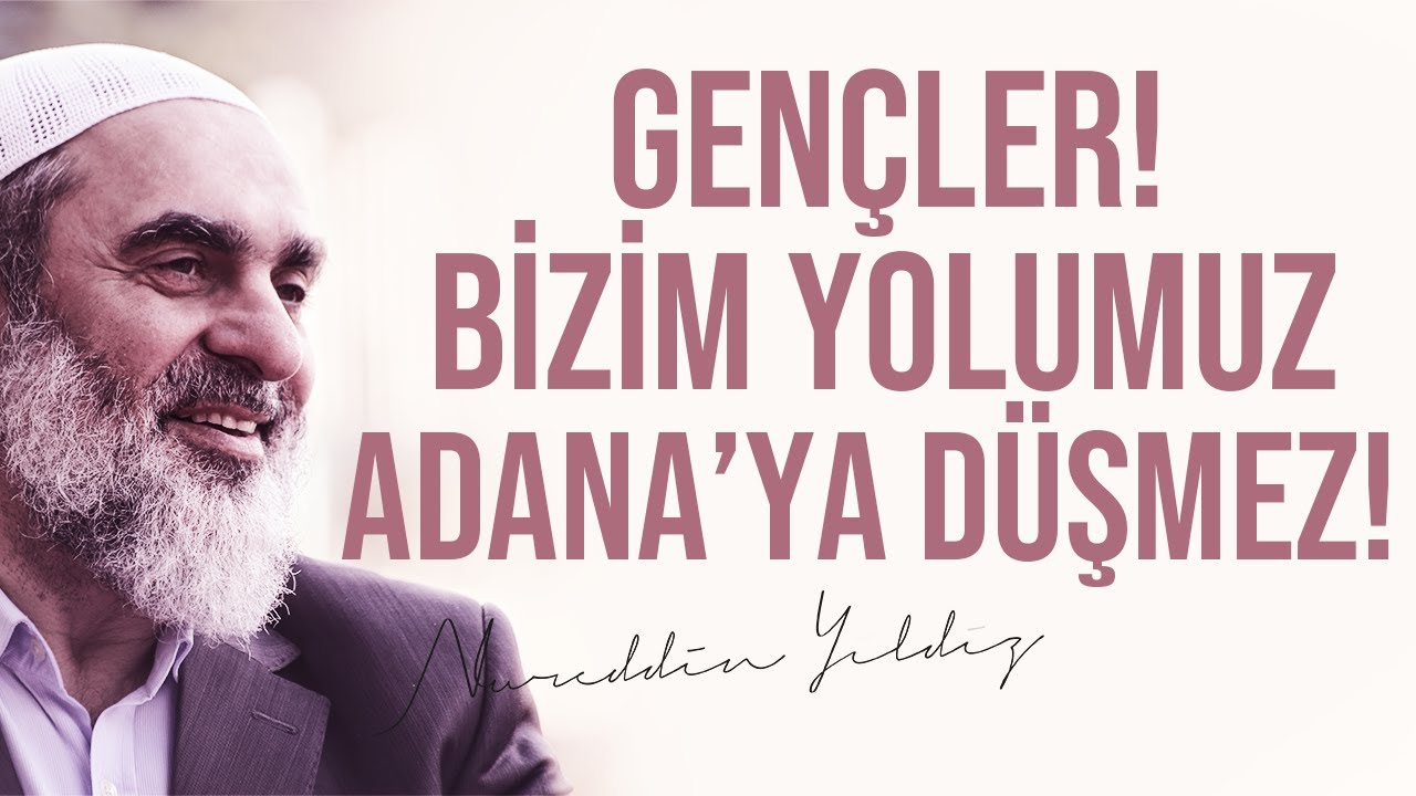 GENÇLER! BİZİM YOLUMUZ ADANA'YA DÜŞMEZ! | Nureddin Yıldız