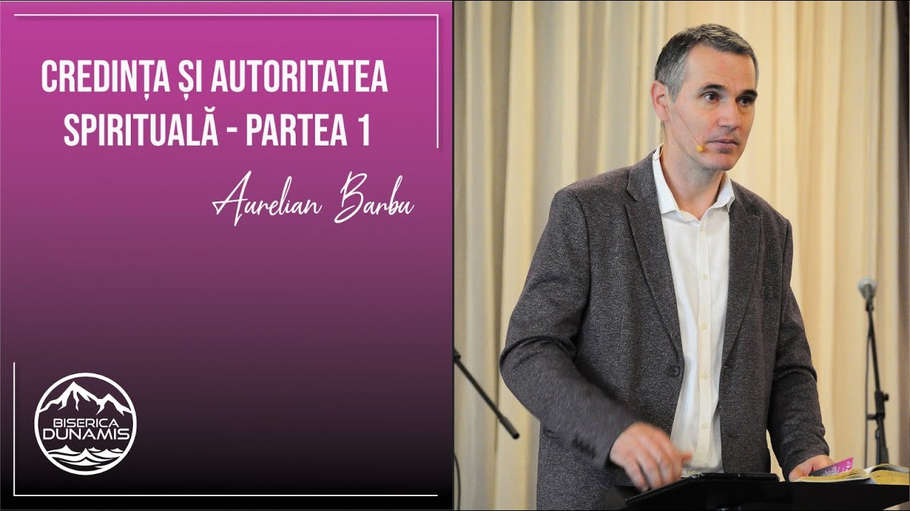 2022.11.27 - Aurelian Barbu - Credința și autoritatea spirituala - Partea 1