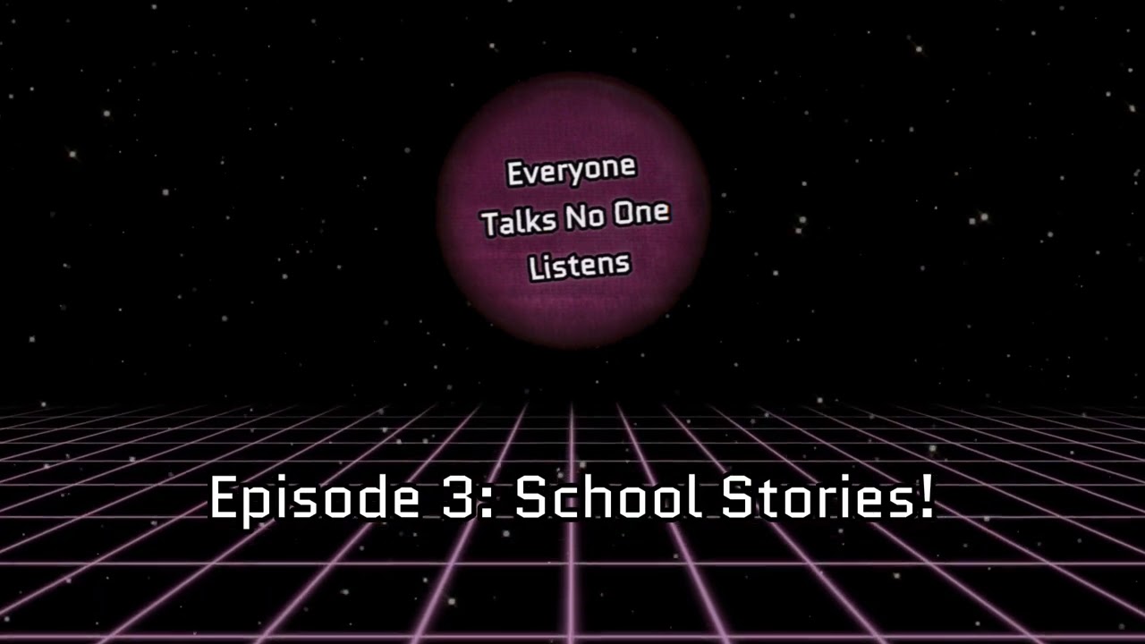 Everyone Talks No One Listens - Episode 3: School Stories (REUPLOAD)