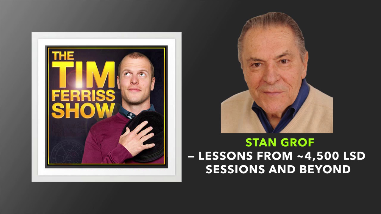 Lessons from ~4,500 LSD Sessions and Beyond  | Stan Grof | The Tim Ferriss Show (Podcast)