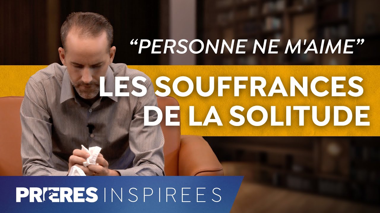 “Personne ne m'aime” : Les souffrances de la solitude - Prières inspirées - Jérémy Sourdril...