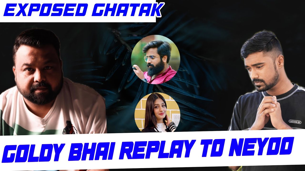 GOLDY BHAI REPLY NEYOO! EXPOSED GHATAK! PAYAL AND NEYOO CONTROVERSY! SOUL, GODLIKE!