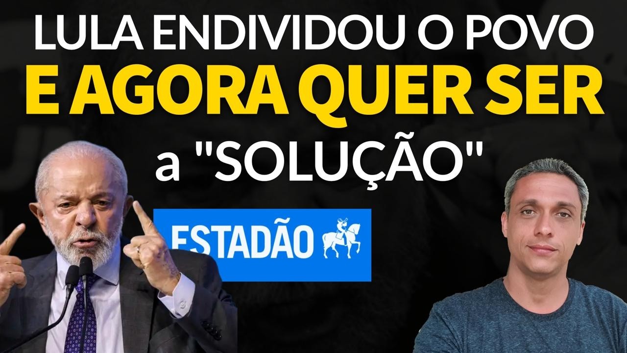 ATÉ O ESTADÃO ADMITE - LULA endividou seus próprios eleitores e agora quer ser a 