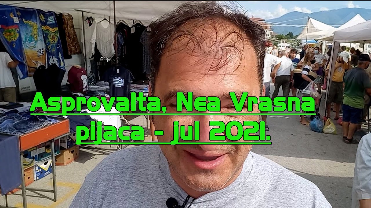 ASPROVALTA, NEA VRASNA  - PIJACA - jul 2021.