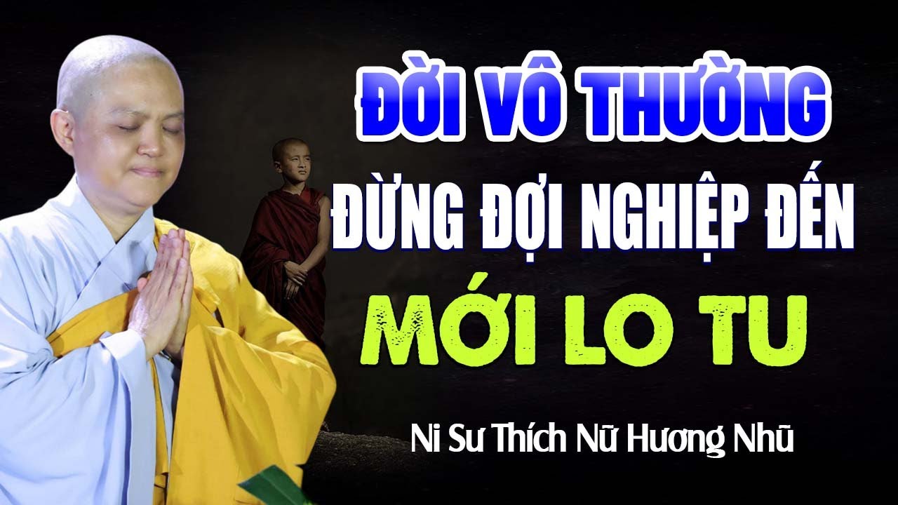 Đời Vô Thường, Đừng Đợi Nghiệp Đến MỚI LO TU - SC. Thích Nữ Hương Nhũ