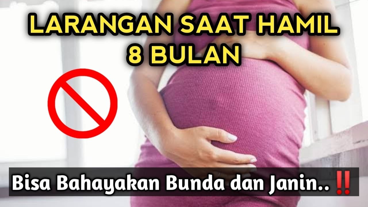 LARANGAN SAAT HAMIL 8 BULAN YANG HARUS BUMIL HINDARI
