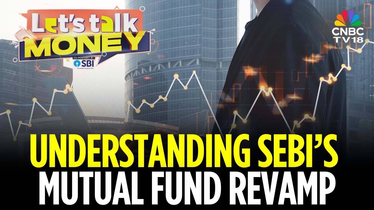 SEBI&rsquo;s Big Mutual Fund Revamp: What It Means For Your Investments | Let's Talk Money |N18V CNBC TV18