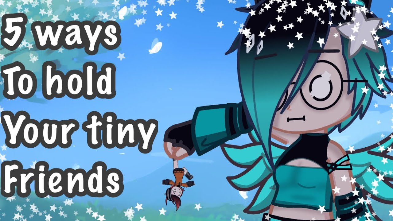 5 Ways To Hold Your Tiny Friends | G/t Gacha Skit
