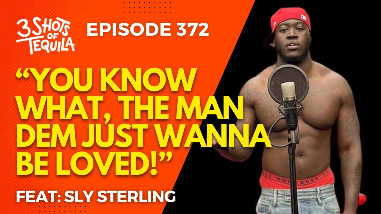 #3ShotsOfTequila Ep 372: The Man Dem Just Wanna Be Loved Feat. Sly Sterling
