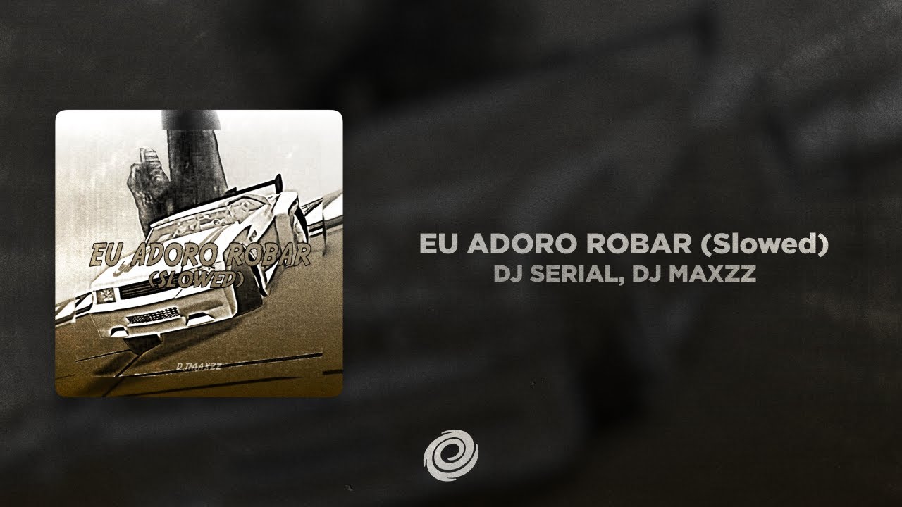 DJ SERIAL, DJ MAXZZ - EU ADORO ROBAR (Slowed)