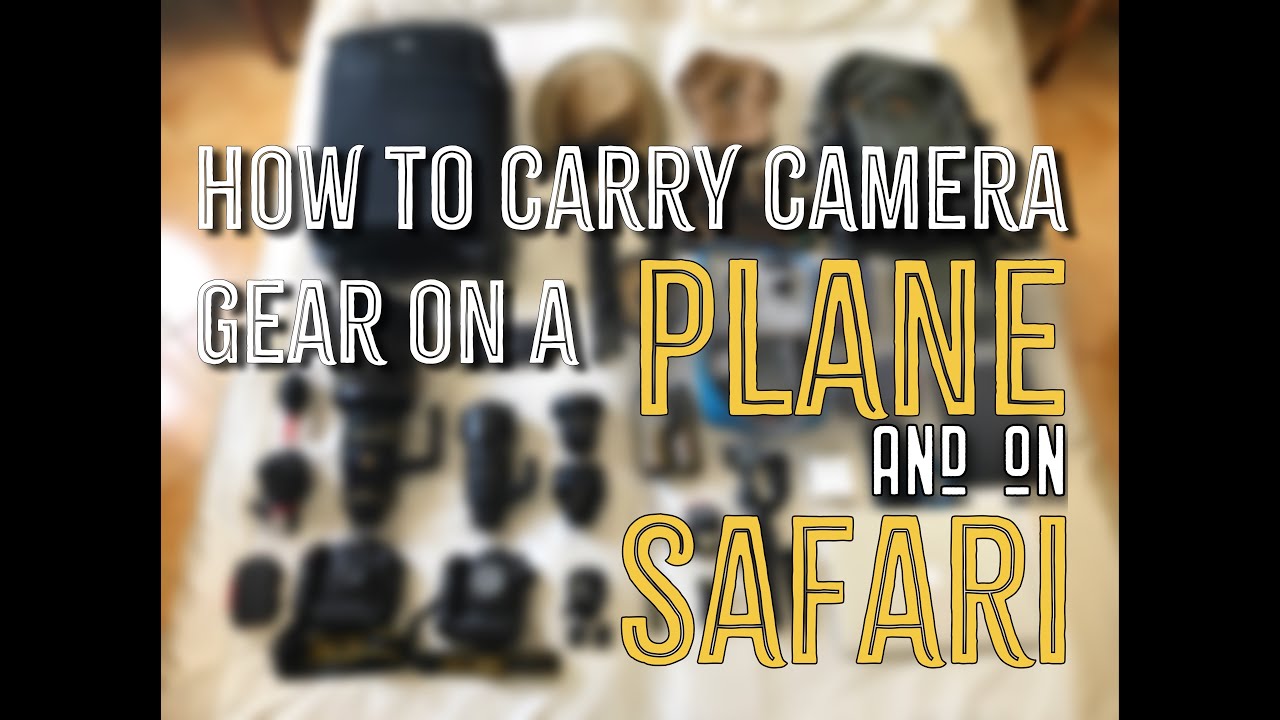 How To Carry Camera Gear On A Plane And On Safari