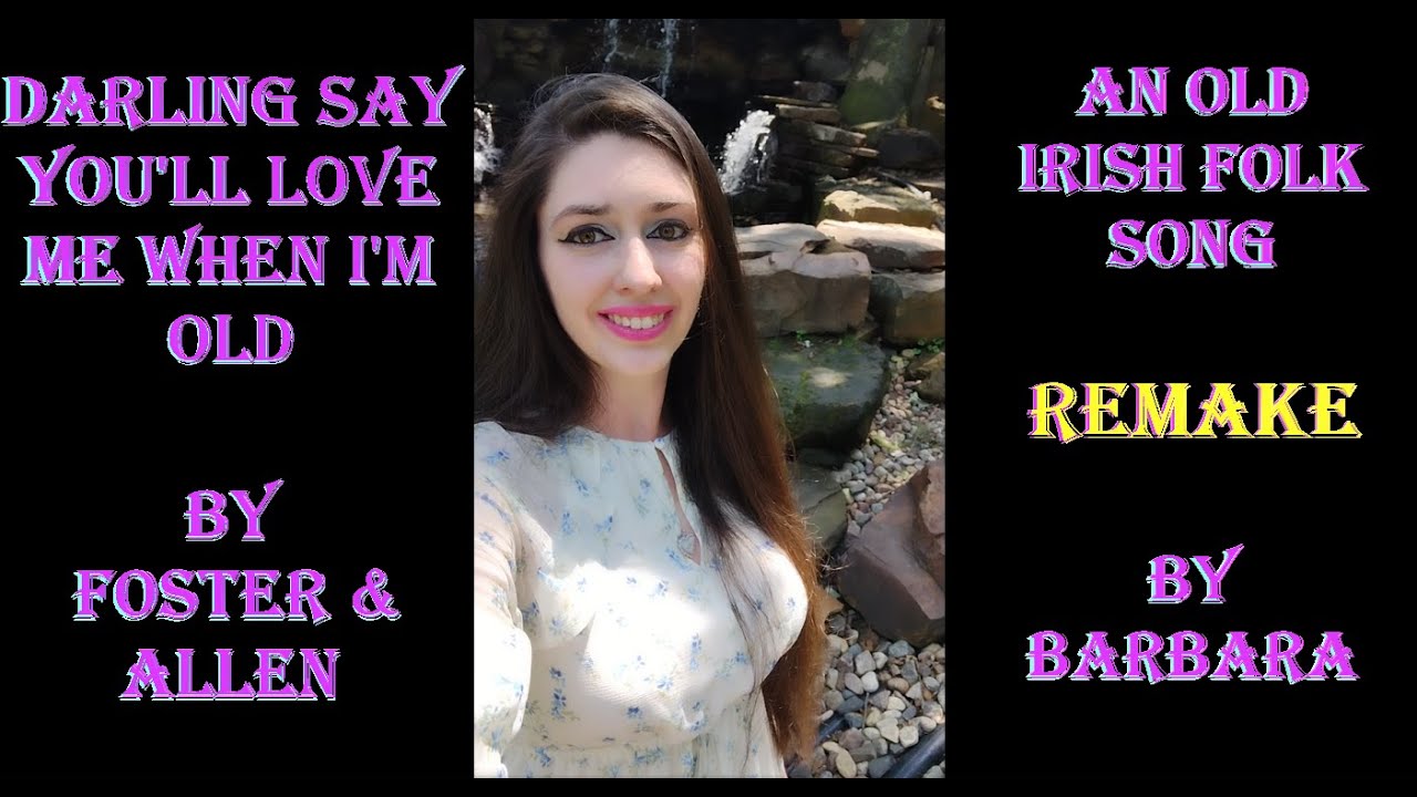 Remake- Darling Say You'll Love Me When I'm Old - Foster & Allen - An Old Irish Folk Song By Barbara