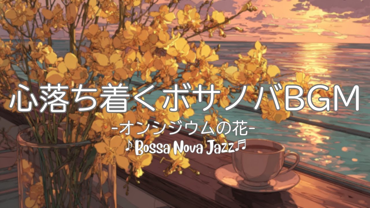 【ボサノバBGM】心落ち着くボサノバ | オンシジウムの花 | Bossa Nova Jazz | カフェ＆リラックスBGM【作業/勉強/読書/BGM/ work & study】