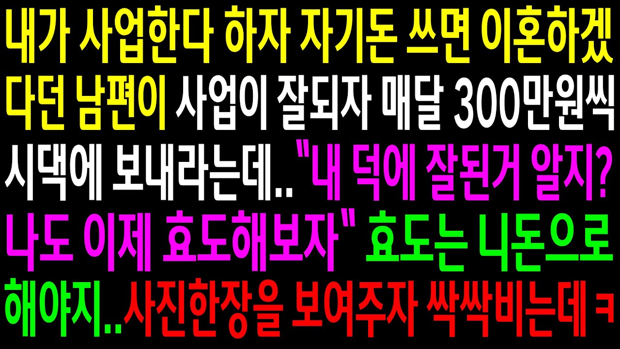 (실화사연)내가 사업한다 하자 자기돈 쓰면 이혼하겠다던 남편이 사업이 잘되자 매달300만원씩 시댁에 보내라는데..사진을 보여주자 싹싹비는데ㅋ[신청사연][사이다썰][사연라디오]