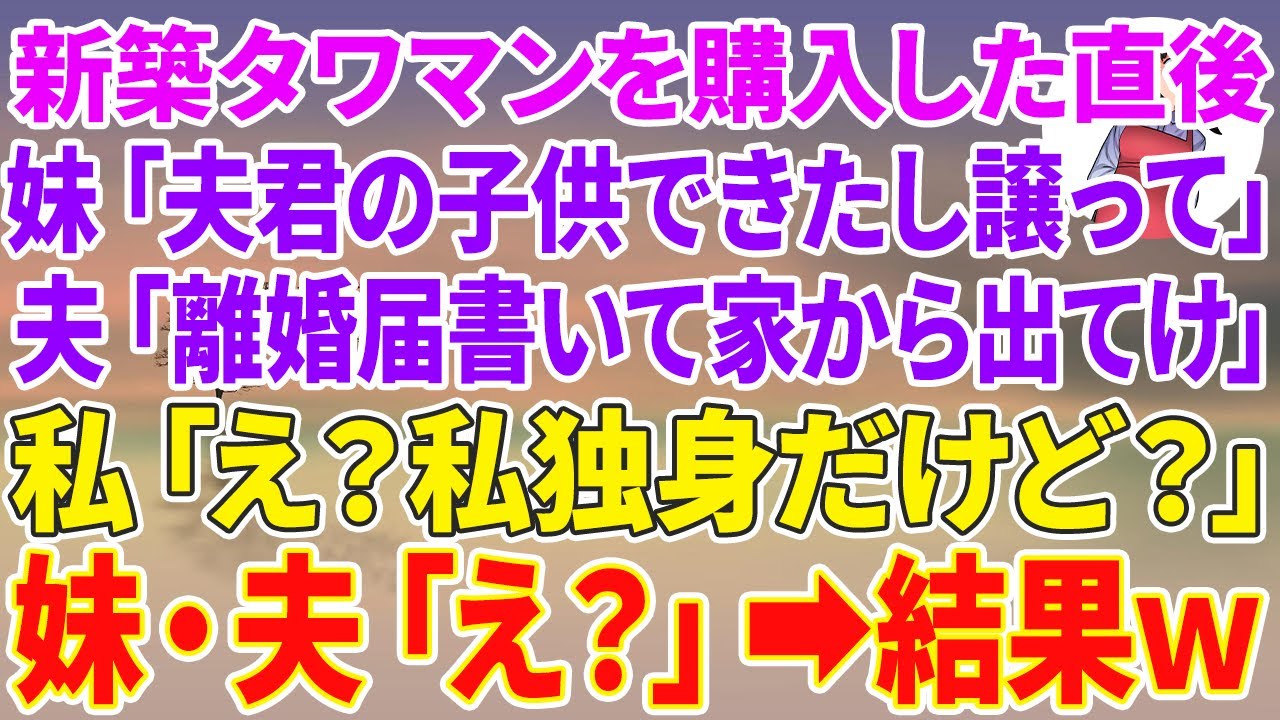 【スカッとする話】新築タワマン購入直後に妹「夫君の子供できたし譲って」夫「離婚届書いて家から出てけ」私「え？私独身だけど？」妹・夫「え？」結果w【修羅場】【スカッと】