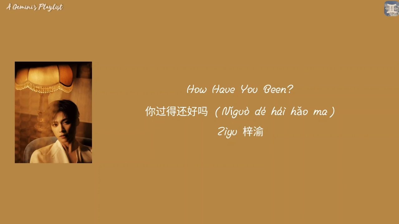 How Have You Been? 你过得还好吗 (Nǐguò dé hái hǎo ma) - Ziyu 梓渝 [Chi:Pin:Eng:MM lyrics]
