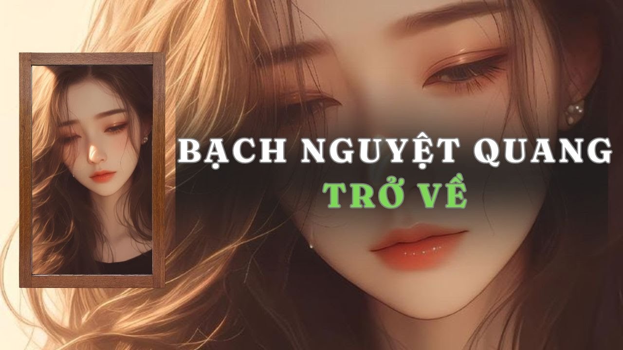[ TRUYỆN AUDIO ] BẠCH NGUYỆT QUANG TRỞ VỀ - FULL | GIANG TUỆ MẪN AUDIO CHỮA LÀNH | REVIEW |