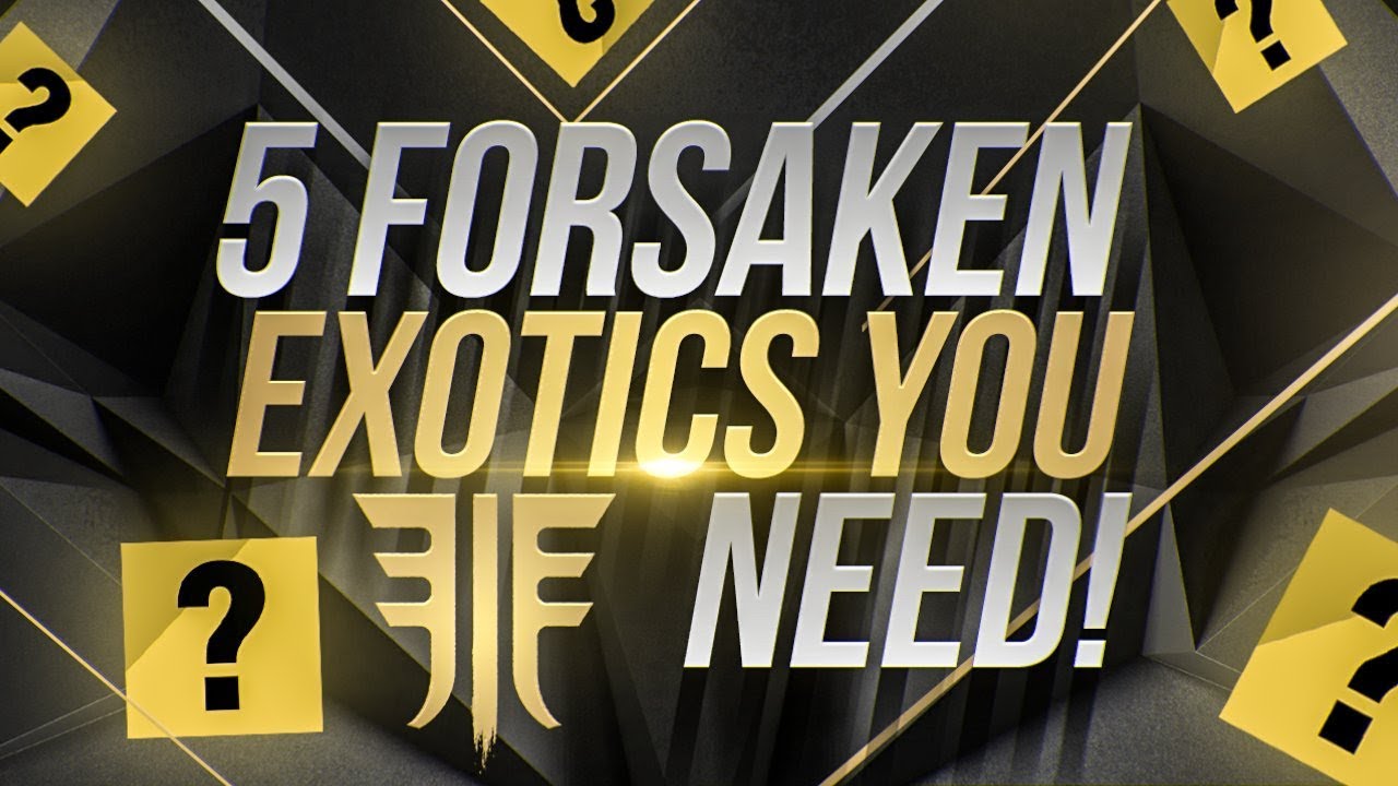 The 5 Forsaken Exotic Weapons YOU NEED!