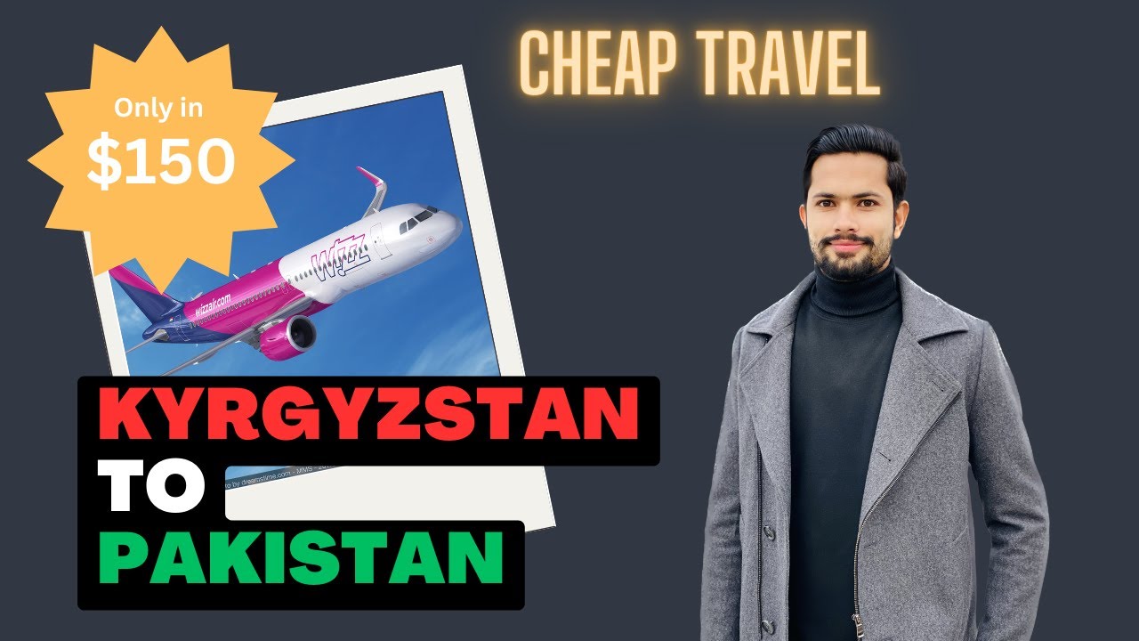 Kyrgyzstan To Pakistan | Cheapest Airline for Students |