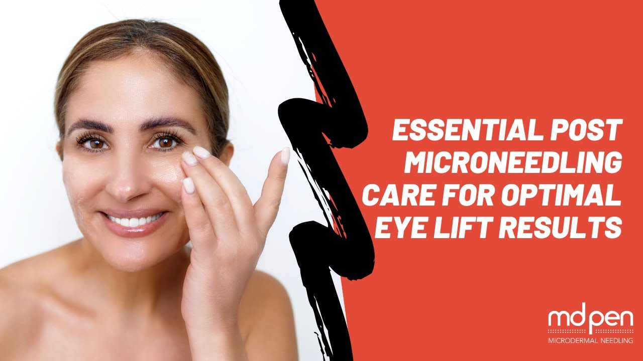 Essential Post Microneedling Care for Optimal Eye Lift Results