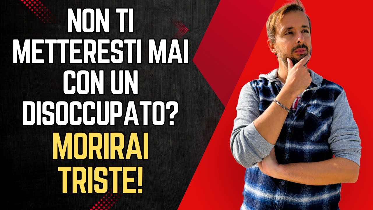 Non ti metteresti mai con un disoccupato? Morirai infelice!