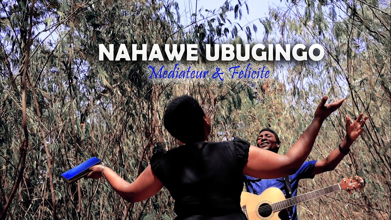 NAHAWE UBUGINGO Official Video - Médiateur & Félicité