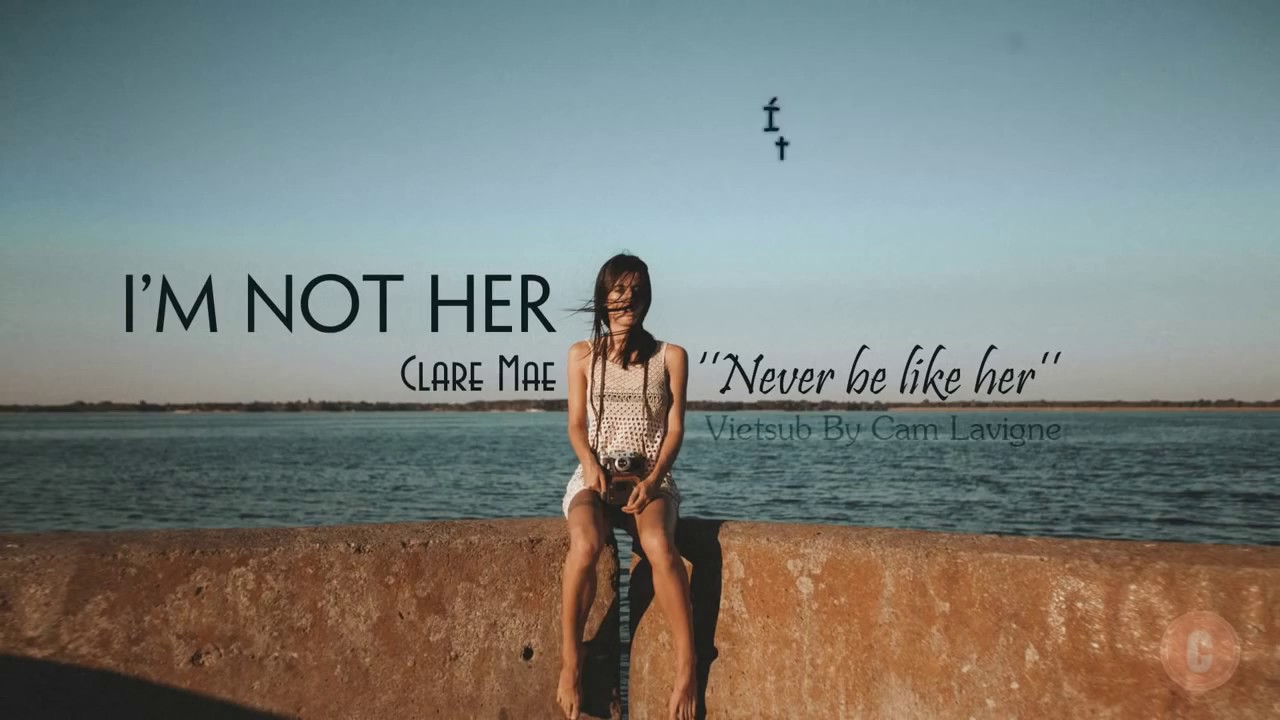 [Vietsub + Lyrics] I'm Not Her - Clara Mae