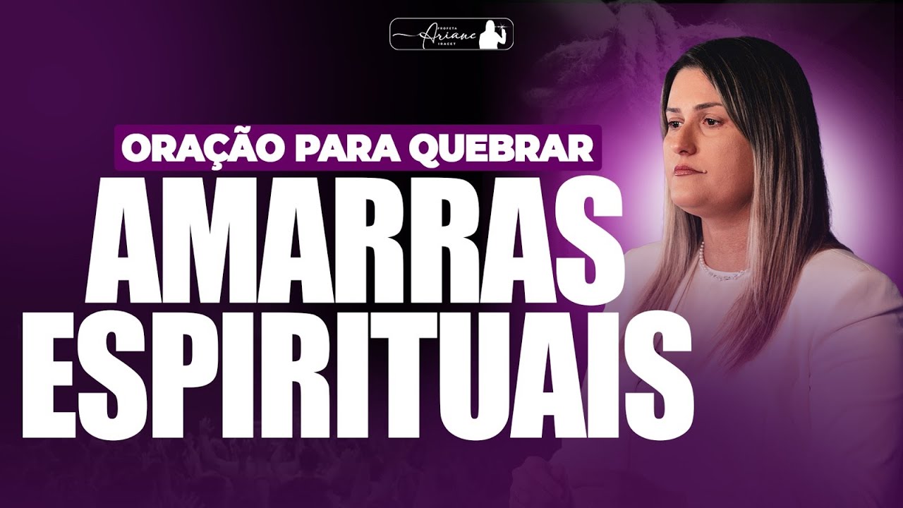 ORAÇÃO PARA QUEBRAR AMARRAS ESPIRITUAIS @Profeta Ariane Iracet