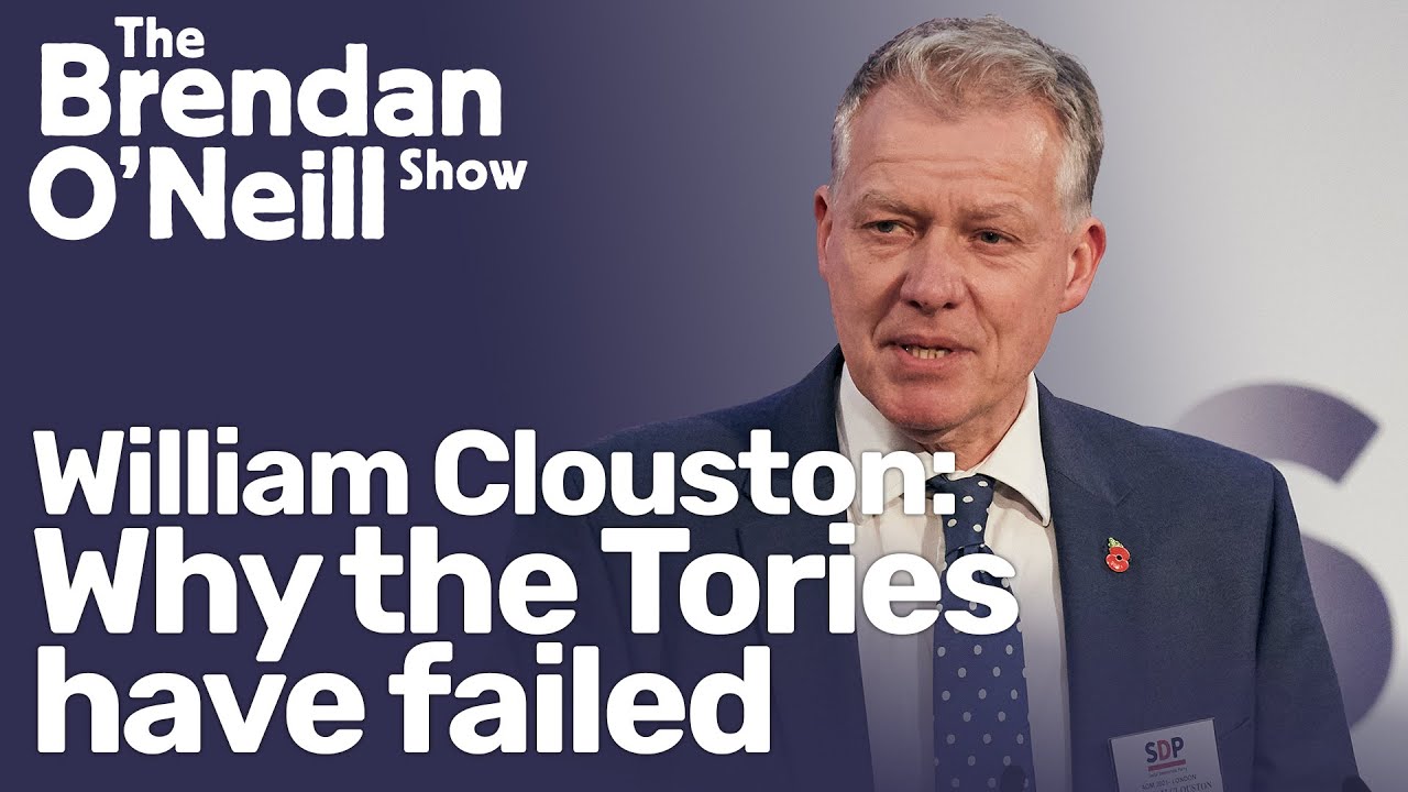 Why the Tories have failed, with William Clouston | The Brendan O'Neill Show