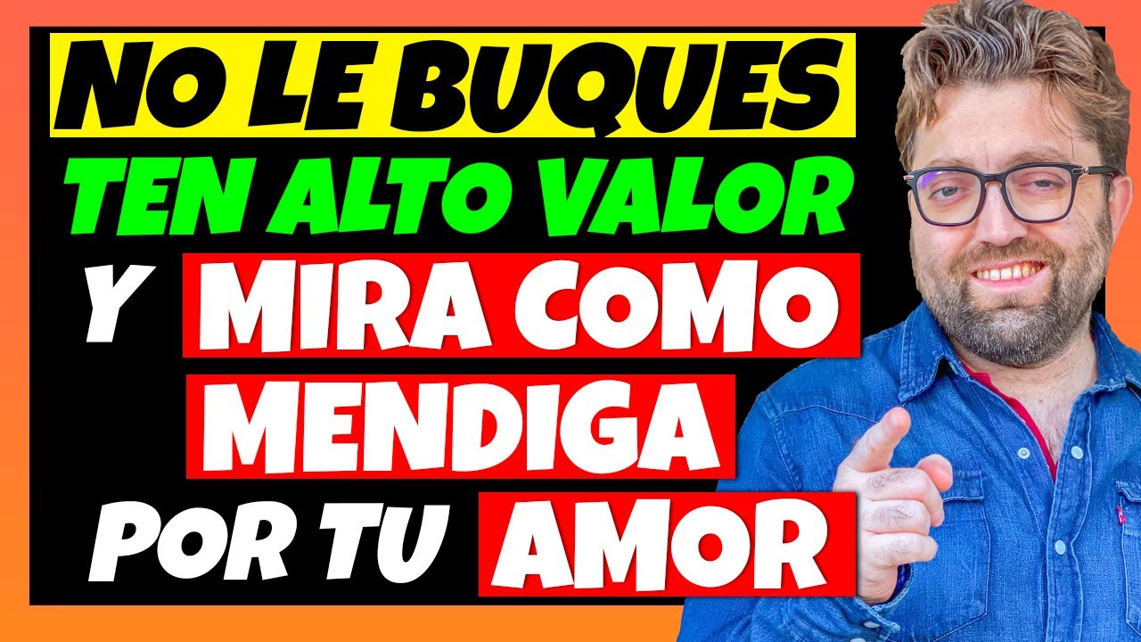 NO LE BUSQUES MÁS, CONSIDÉRATE DE ALTO VALOR y MIRA COMO MENDIGA TU AMOR!