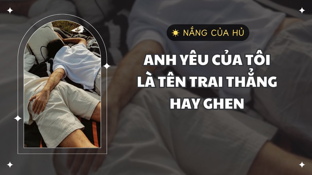 TRUYỆN BL | ANH YÊU CỦA TÔI LÀ TÊN TRAI THẲNG HAY GHEN | Nắng Của Hủ