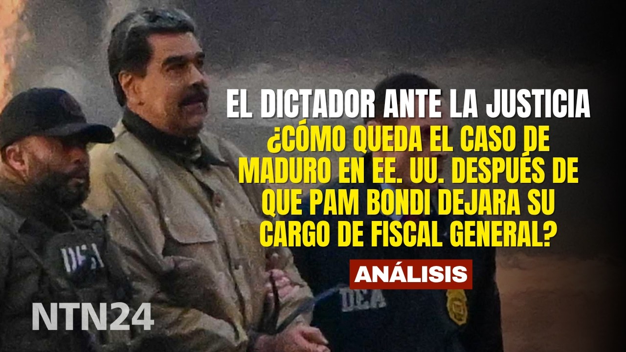 &iquest;C&oacute;mo queda el caso de Maduro en EE. UU. despu&eacute;s de que Pam Bondi dejara su cargo de fiscal general?